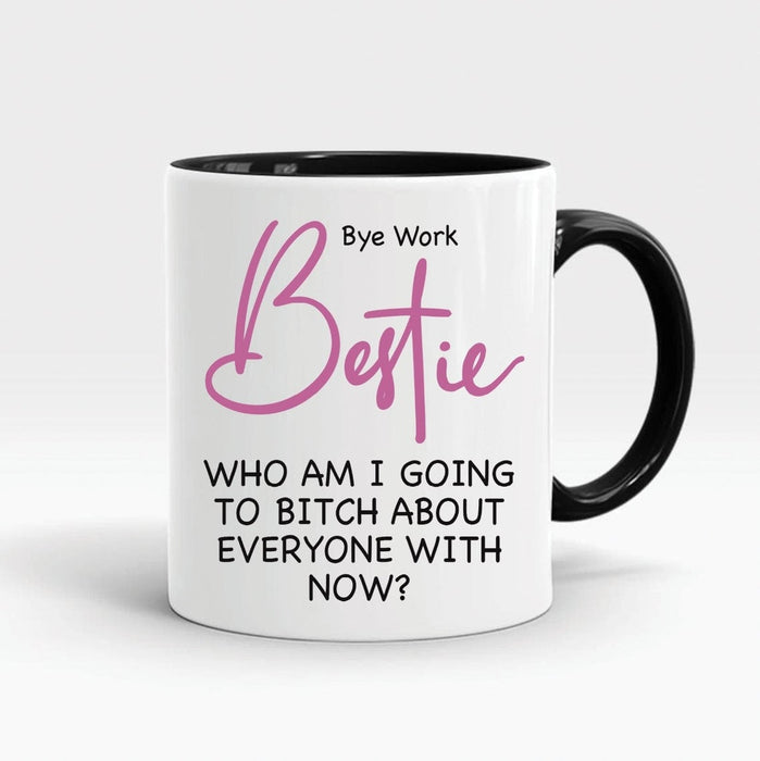 Funny Leaving Gift Novelty Mug Bye Work Bestie Who Am I Going To About Everyone Now 11oz Accent Mug