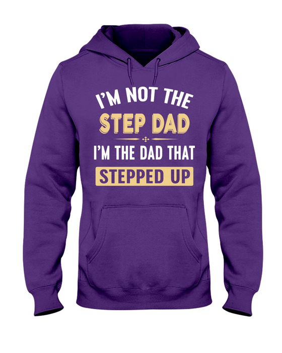 Step Dad Shirt For Father's Day I'm Not The Step Dad I'm The Dad That Stepped Up