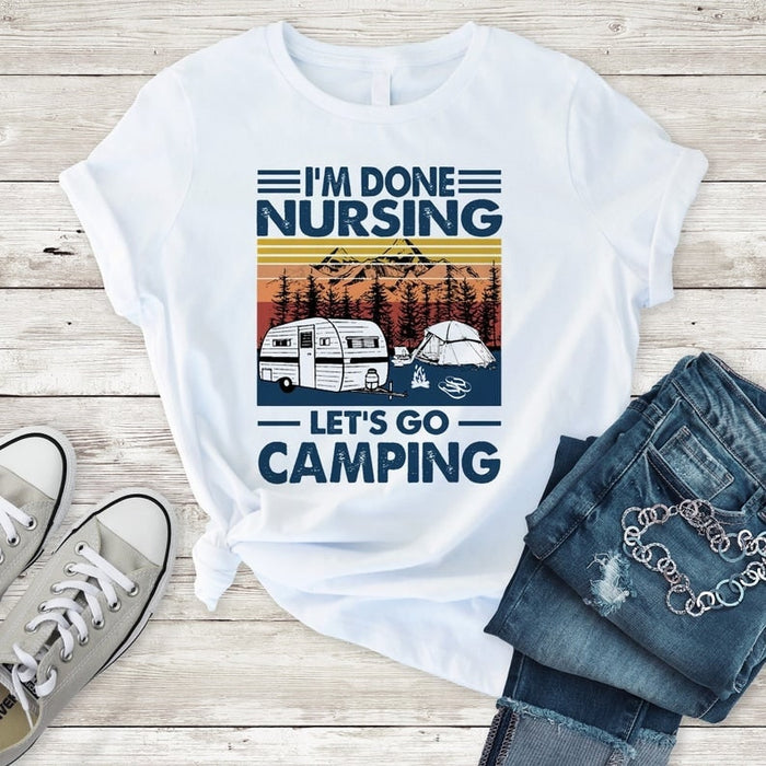 Shirt For Nurse I Am Done Nursing Let’s Go Camping Shirt For Camping Lover
