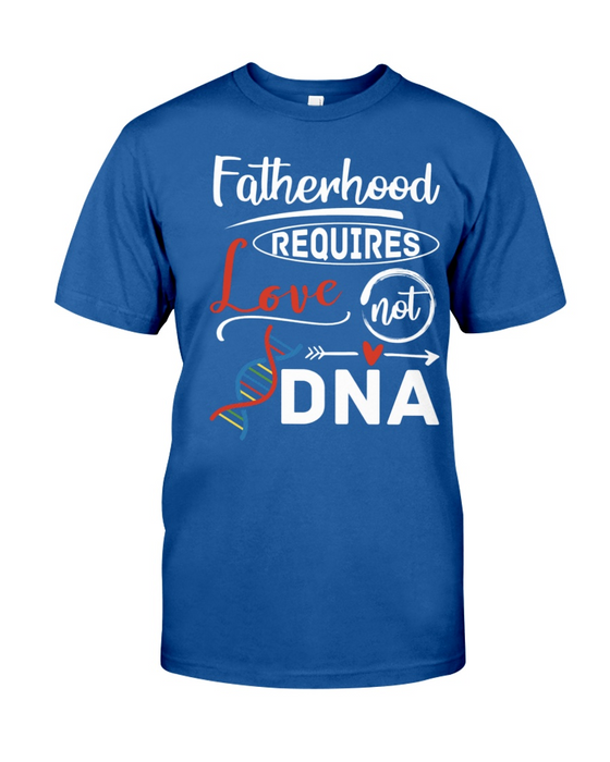 Fatherhood Requires Love Not DNA Shirt And Hoodie For Father's Day