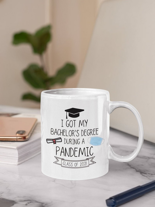 Class Of 2021 Coffee Mug I Got My Bachelor's Degree During A Pandemic Gifts For Graduation