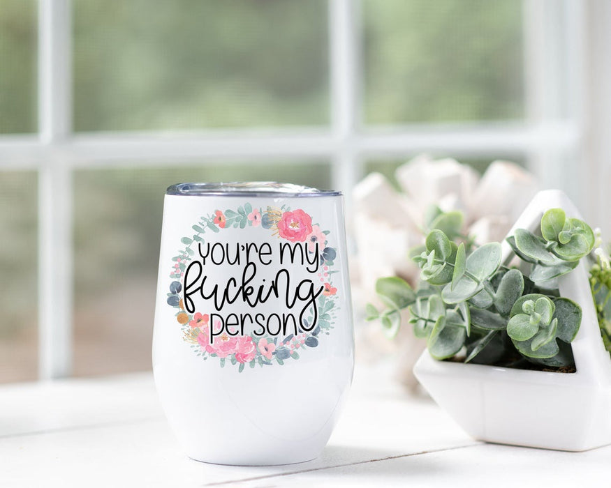 You Are My Fucking's Person Quotes Wine Tumbler 12Oz For Bestfriend Cute Round Flower Travel Cups For Long Distance Gift
