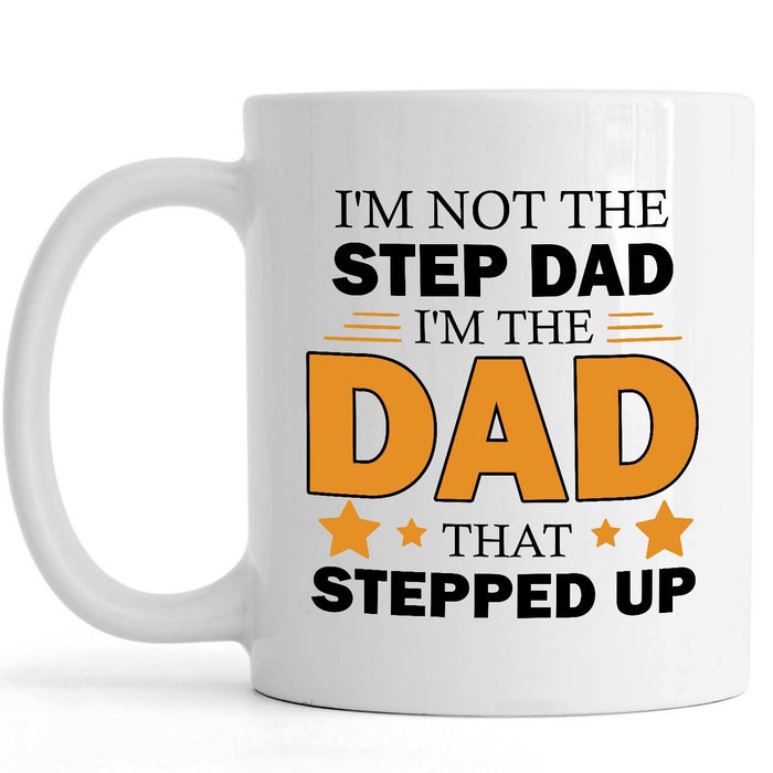 Coffee Mug I'm Not Step Dad I'm The Dad That Stepped Up Mug 11Oz 15Oz Ceramic Mug