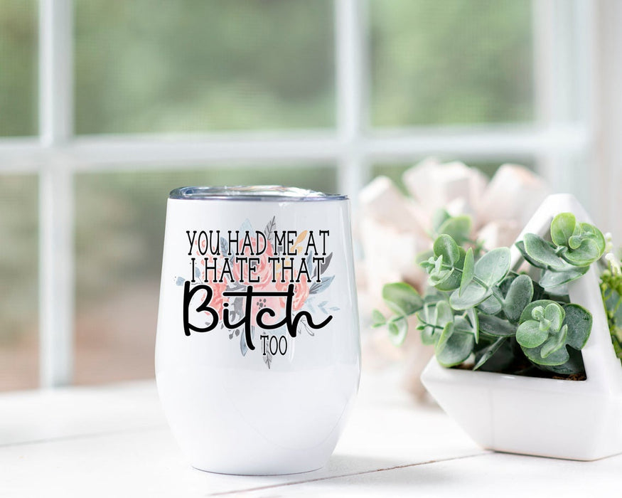 You Had Me At I Hate Too Wine Tumbler With Lid 12Oz For Bestfriend Beautiful Flower Art Printed Cups