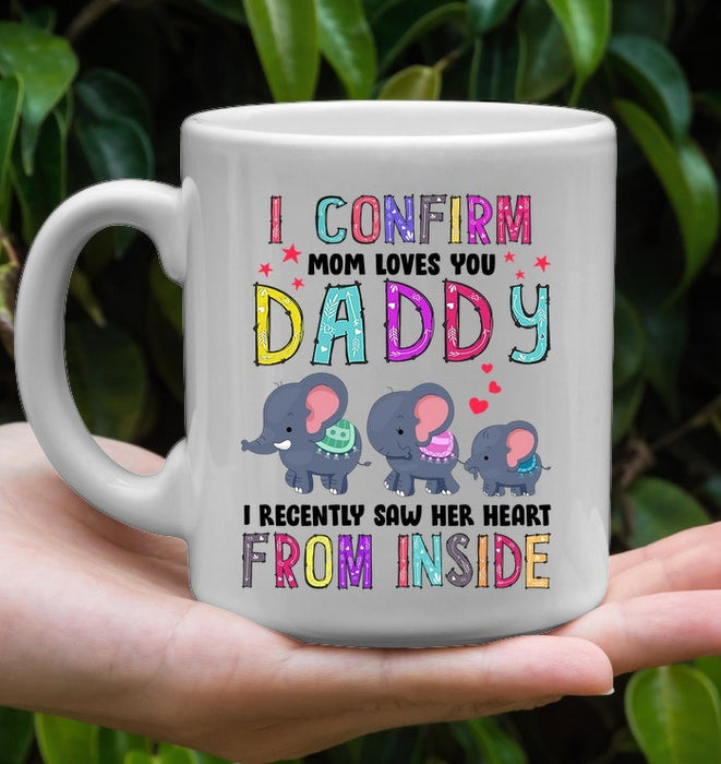 Coffee Mug For Dad I Confirm Mom Loves You Daddy I Recently Saw Her Heart From Inside With Cute Elephant Family Mug