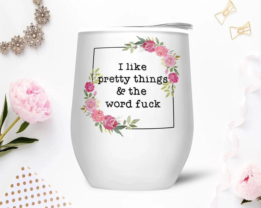 I Like Pretty Things and The Word F*ck Stainless Steel Wine Tumbler 12oz for Women Girl Camp Lovers