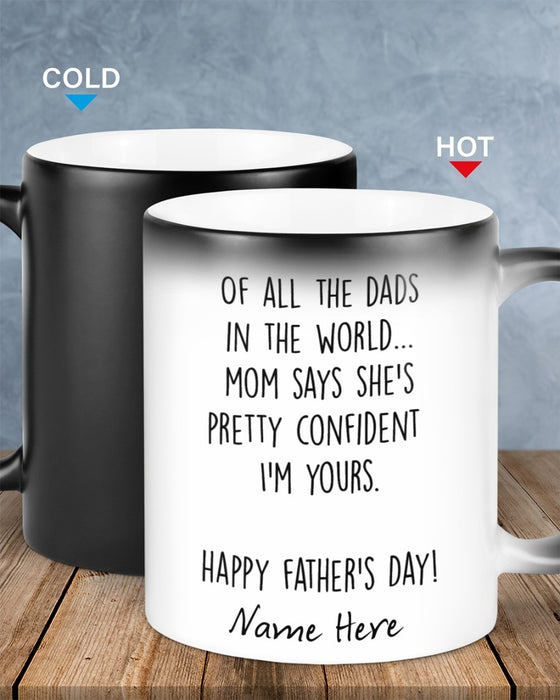Personalized Changing Color Mug Of All The Dads In The World Mom Says She's Pretty Confident I'm Your Mug 11Oz 15Oz Mug