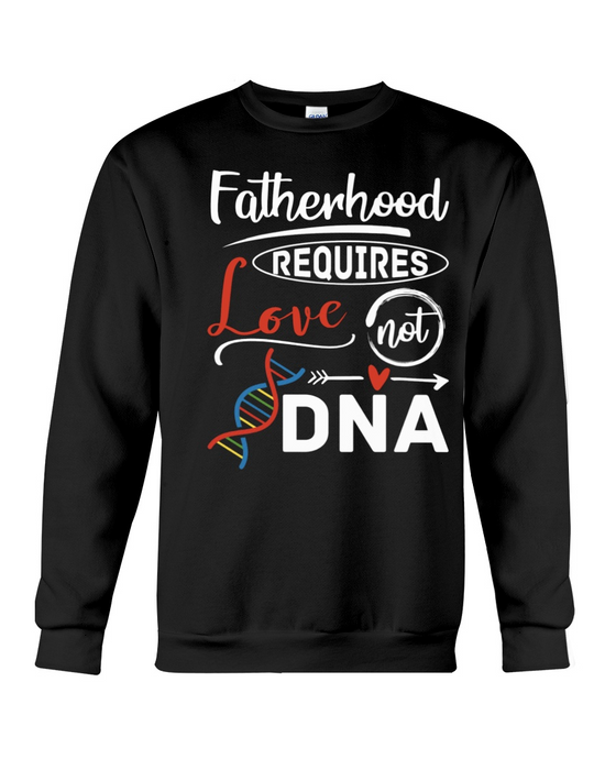 Fatherhood Requires Love Not DNA Shirt And Hoodie For Father's Day