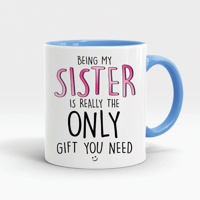 Accent Mug For Sister Being My Sister Is Really The Only Gift You Need Coffee Mugs 11oz Ceramic