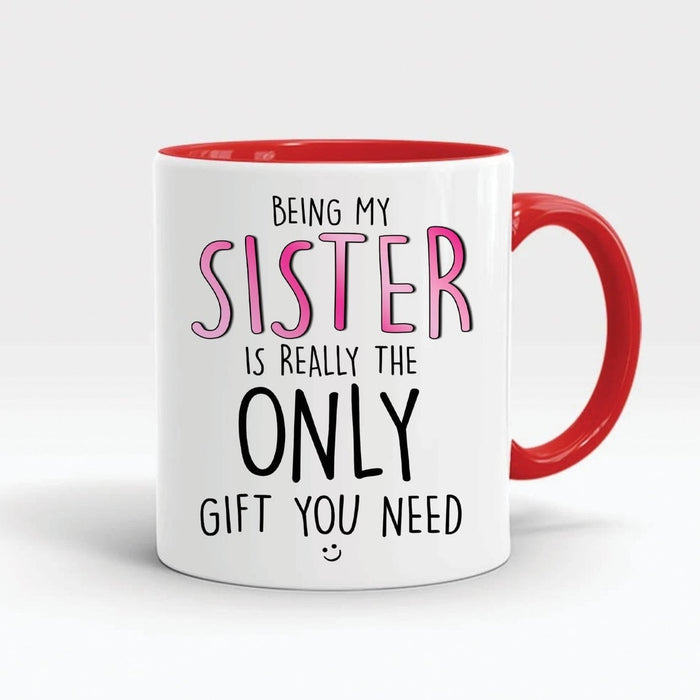 Accent Mug For Sister Being My Sister Is Really The Only Gift You Need Coffee Mugs 11oz Ceramic