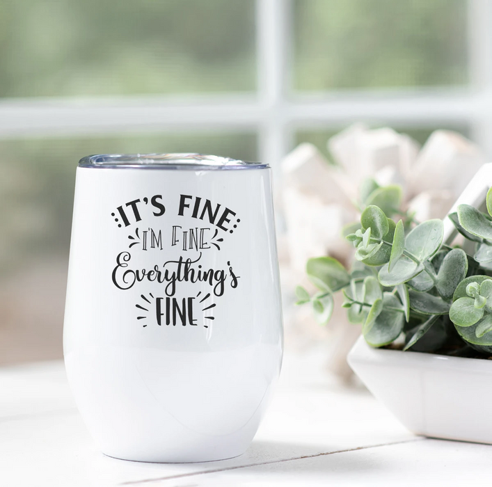 Wine Tumbler For Friend It's Fine I'm Fine Everything's Fine 12oz White Tumbler