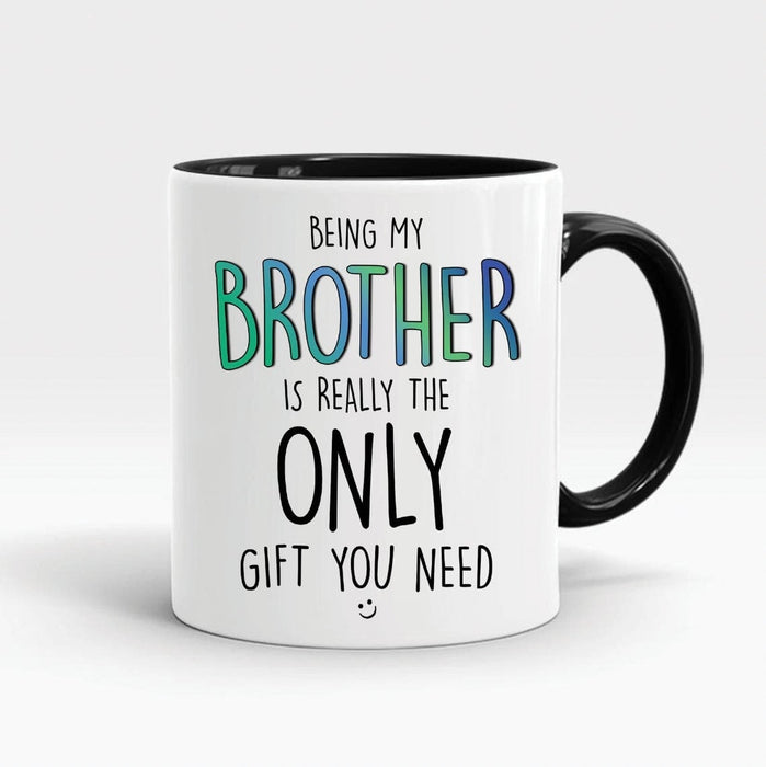 Accent Mug For Brother Being My Brother Is Really The Only Gift You Need Coffee Mugs 11oz Ceramic