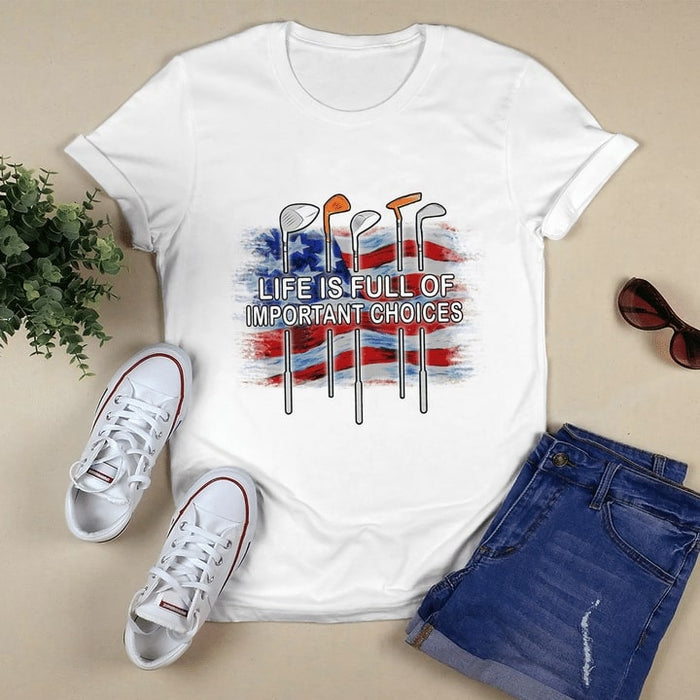 Classic Unisex T-Shirt For Golf Lovers Life Is Full Of Important Choices Shirt US Flag Shirt For Independence Day