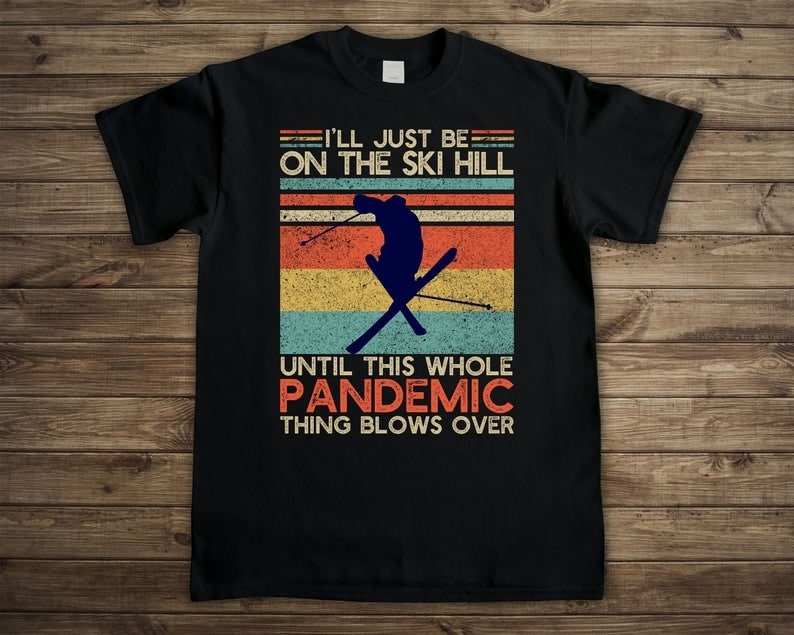 Shirt For Men I Just Be On The  Ski Hill Until This Whole Pandemic Thing Blow Over Vintage Retro Shirt For Dad Husband