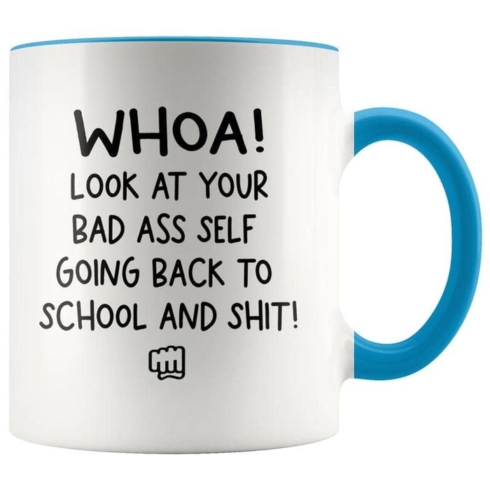 Coffee Accent Mug For Friend Whoa Look At Your Bad Ass Self Going Back To School And Shit Funny Mug 11oz