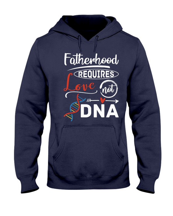 Fatherhood Requires Love Not DNA Shirt And Hoodie For Father's Day