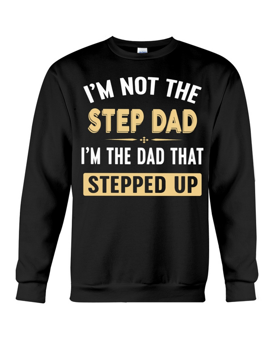 Step Dad Shirt For Father's Day I'm Not The Step Dad I'm The Dad That Stepped Up