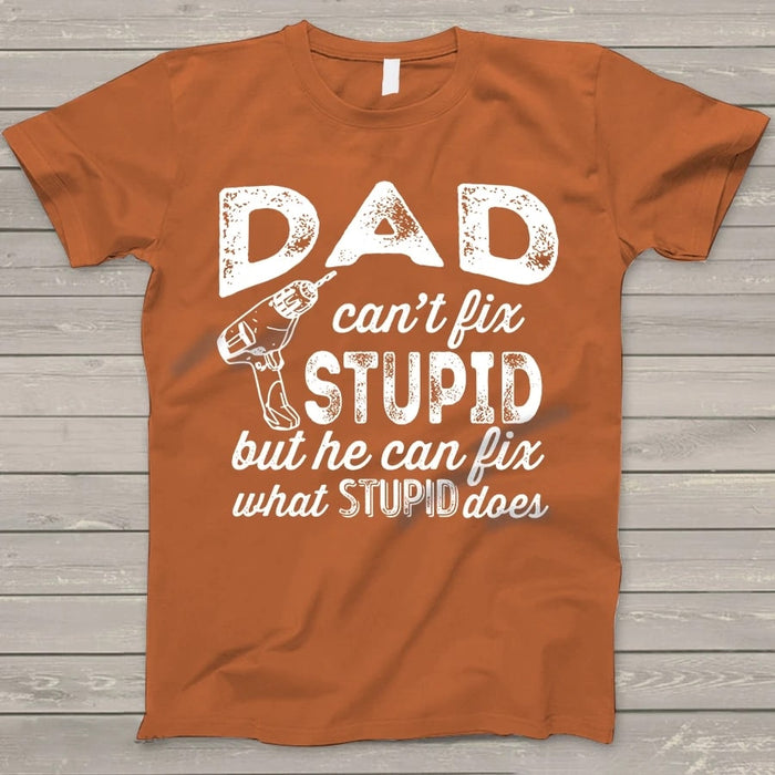 Personalized Shirt For Father T-Shirt Dad Can't Fix Stupid But He Can Fix What Stupid Does