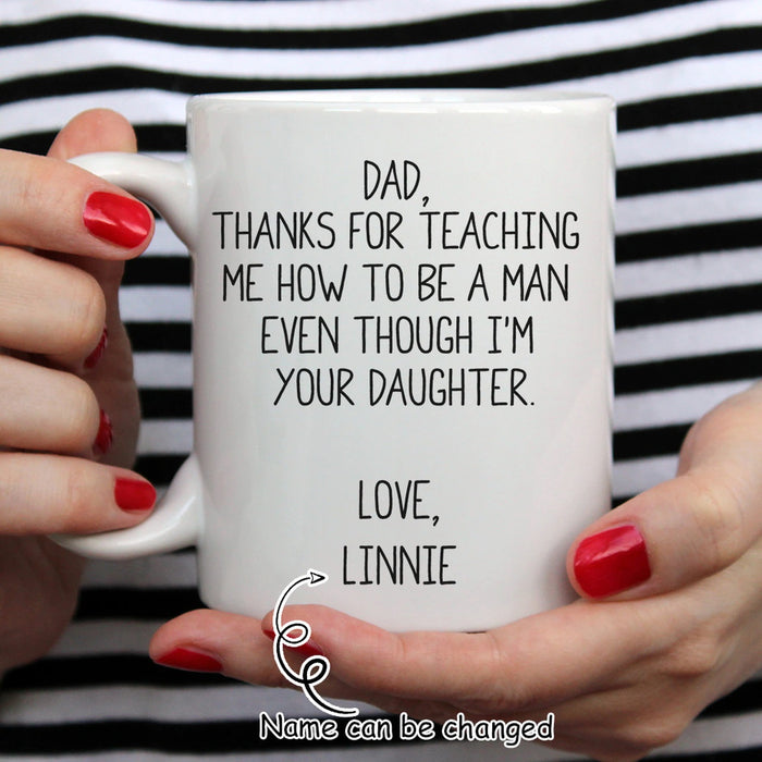 Personalized Coffee Mug For Father Thanks For Teaching Me How To Be A Man Even Though I'm Your Daughter Mugs Custom Kid Name