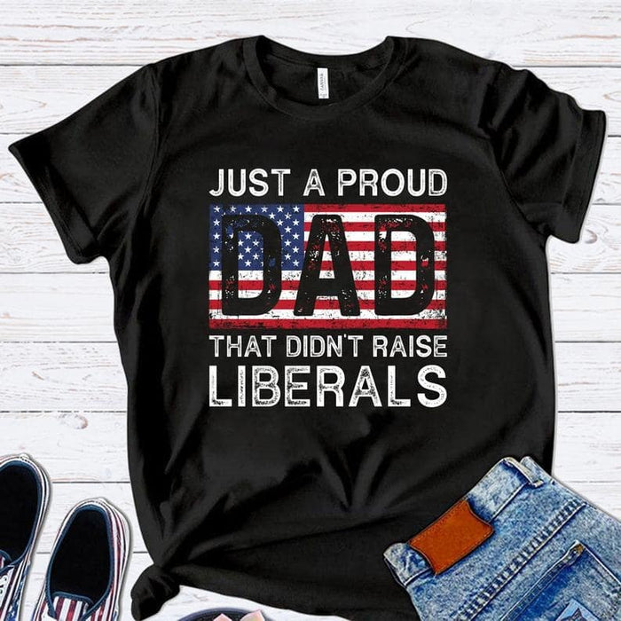 Personalized T-Shirt For Dad Just A Proud Dad That Didn't Raise Liberals Shirt For Independence Day