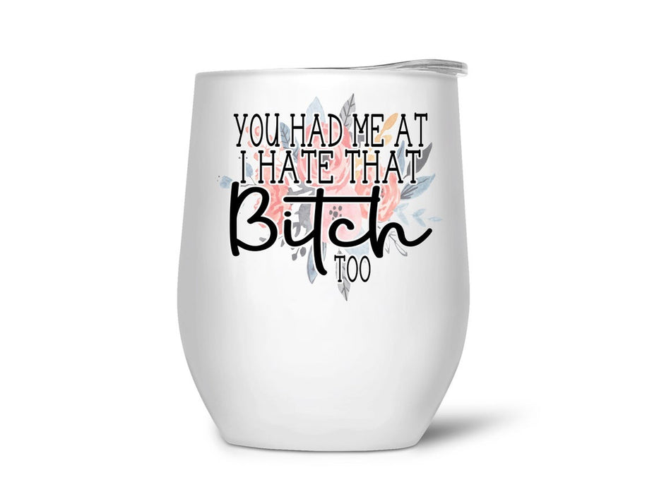 You Had Me At I Hate Too Wine Tumbler With Lid 12Oz For Bestfriend Beautiful Flower Art Printed Cups