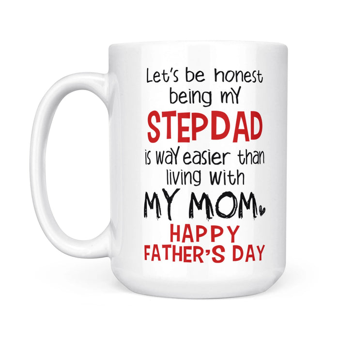 Coffee Mug For Bonus Dad Being My Stepdad Is Way Easier Than Living With My Mom Mug 11Oz 15Oz Ceramic Mug