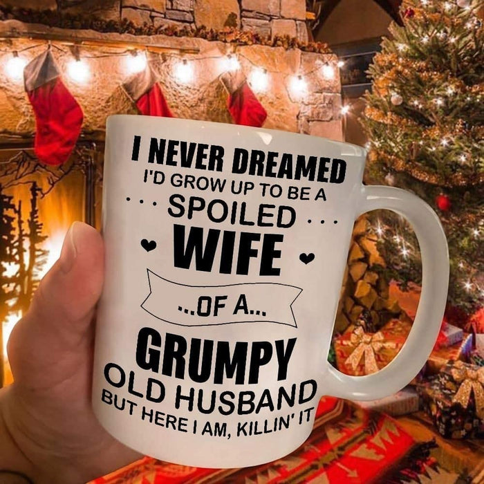 I Never Dreamed I’d Grow Up To Be A Spoiled Wife Of A Grumpy Old Husband Mug For Birthday Ceramic Mugs 11oz 15oz