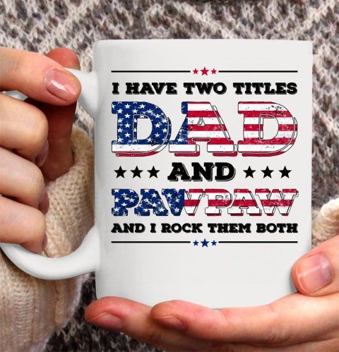 Personalize Mug For Grandpa I Have Two Titles Dad And PawPaw I Rock Them Both Mug US Flag Mug 11Oz 15Oz Ceramic Mug