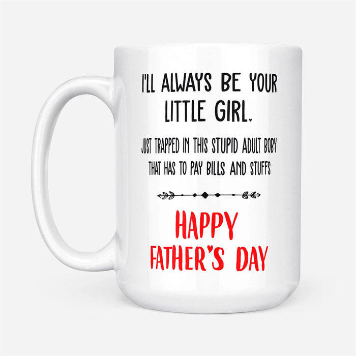 Coffee Mug For Father I'll Always Be Your Little Girl Just Trapped In This Stupid Adult Body Ceramic Mugs 11Oz 15Ozu Sure Have Made My Life Better Ceramic Mug 11Oz 15Oz