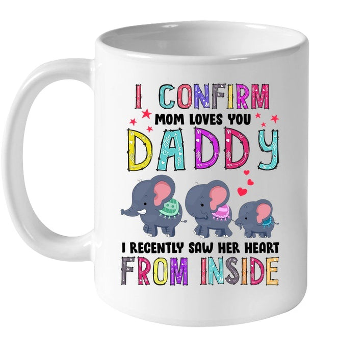 Coffee Mug For Dad I Confirm Mom Loves You Daddy I Recently Saw Her Heart From Inside With Cute Elephant Family Mug