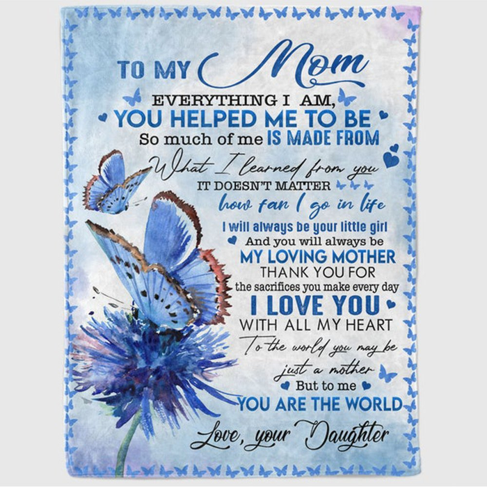 Personalized To My Mom Blanket From Daughter Everything I Am You Helped Me To Be Flower & Butterfly Printed