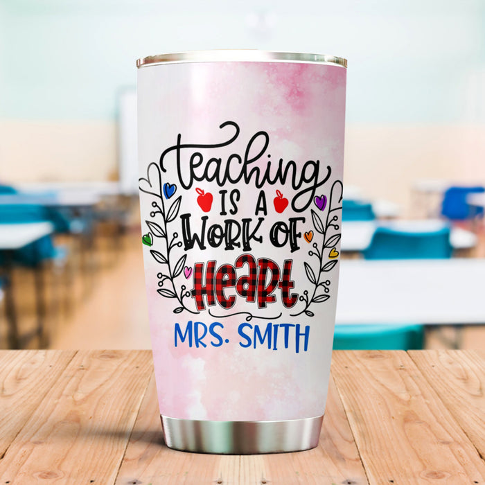 Personalized Tumbler For Teacher Teaching Is A Work Of Heart 20oz Travel Cup Custom Name Gifts For Back To School