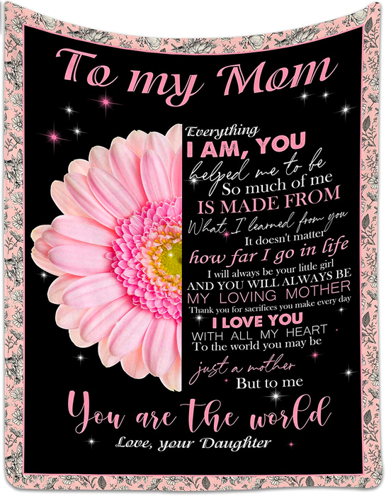 Personalized To My Mom Blanket From Daughter Everything I Am You Helped Me To Be Pink Daisy Printed Flower Artwork