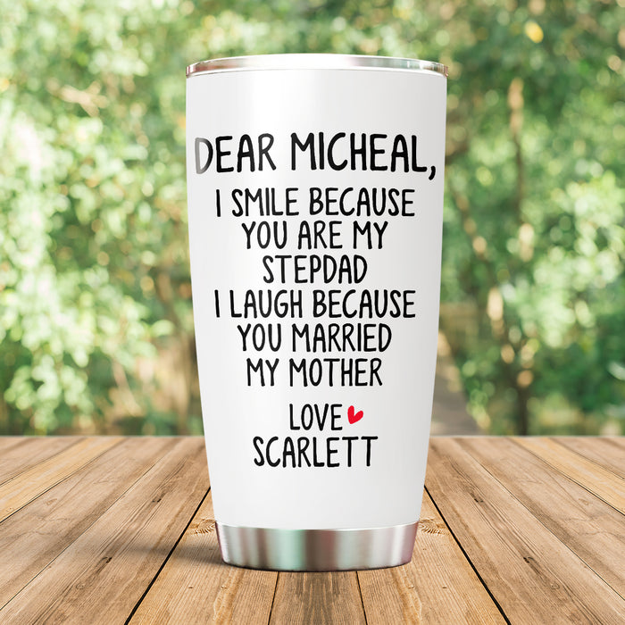 Personalized Tumbler Gifts For Bonus Dad I Smile Because You Are My Stepdad Custom Name Travel Cup 20oz For Christmas