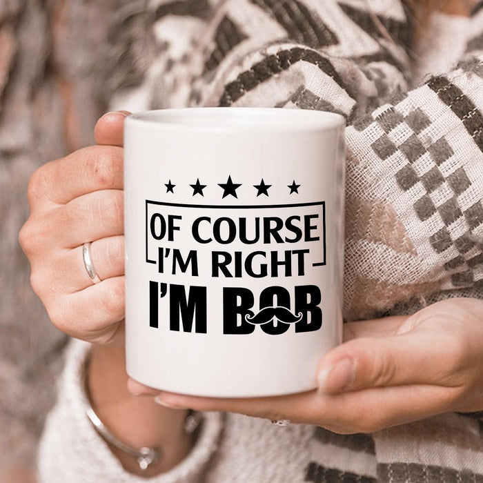 Novelty White Ceramic Coffee Mug Of Course I'm Right I'm Bob Star & Beard Printed 11 15oz Funny Father's Day Cup