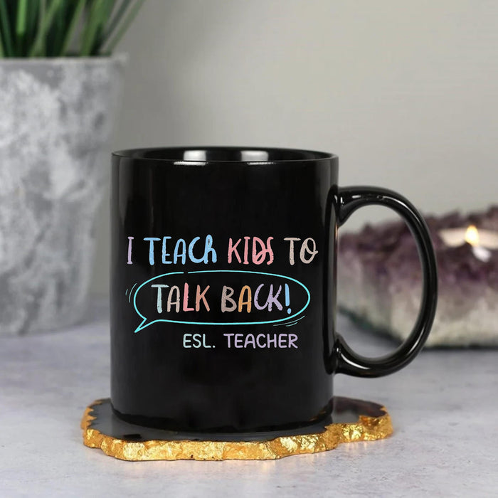 Personalized Coffee Mug For Teacher I Teach Kids To Talk Back Custom Title Ceramic Black Cup Gifts For Back To School