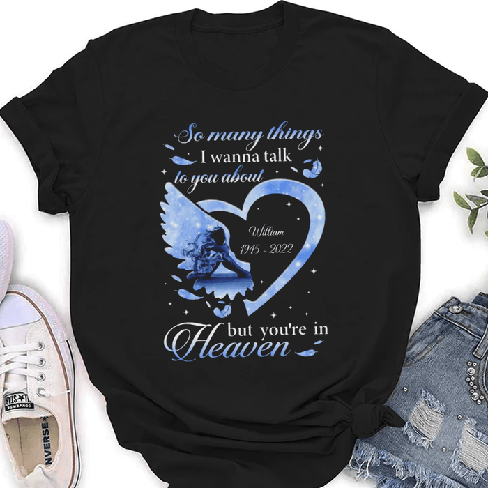 Personalized Memorial T-Shirt For Loss Of Loved Ones So Many Things I Wanna Talk To You Custom Name Remembrance Gifts