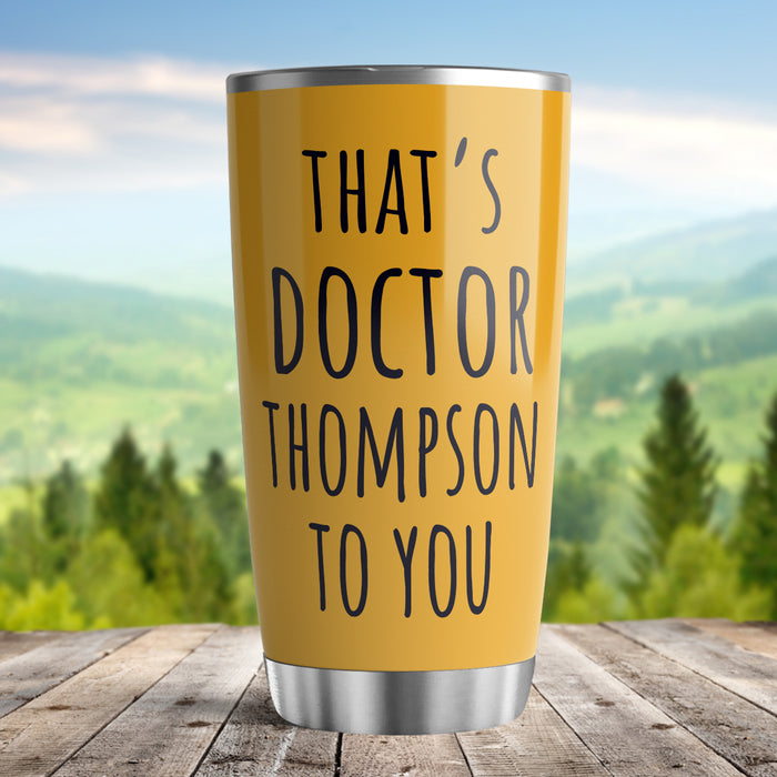 Personalized Doctor Graduation Tumbler For Women That's Doctor To You Yellow Theme Custom Name Doctorate Travel Cup