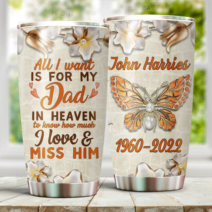 Personalized Memorial Tumbler For Loss Of Dad All I Want Is For My Dad In Heaven Butterflies Custom Name Travel Cup