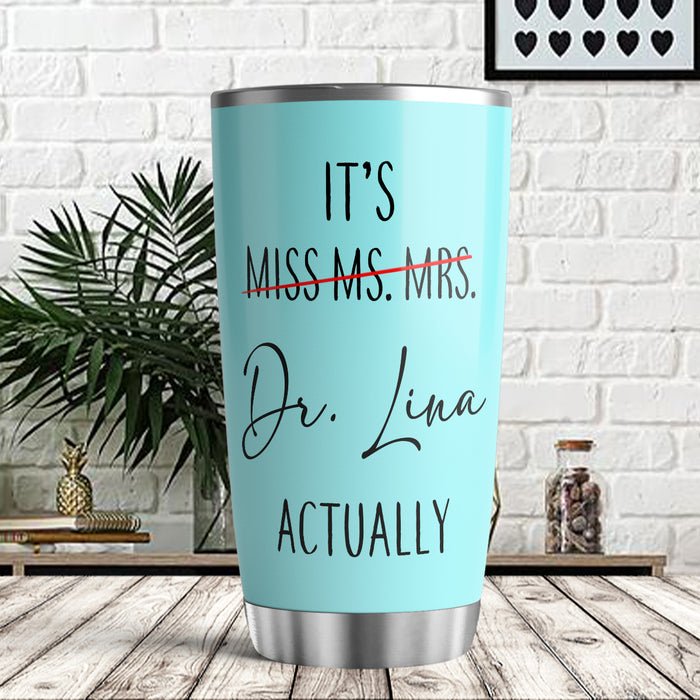 Personalized Doctor Graduation Tumbler For Women It's Dr Actually Not Miss Ms Mrs Funny Custom Name Doctorate Travel Cup