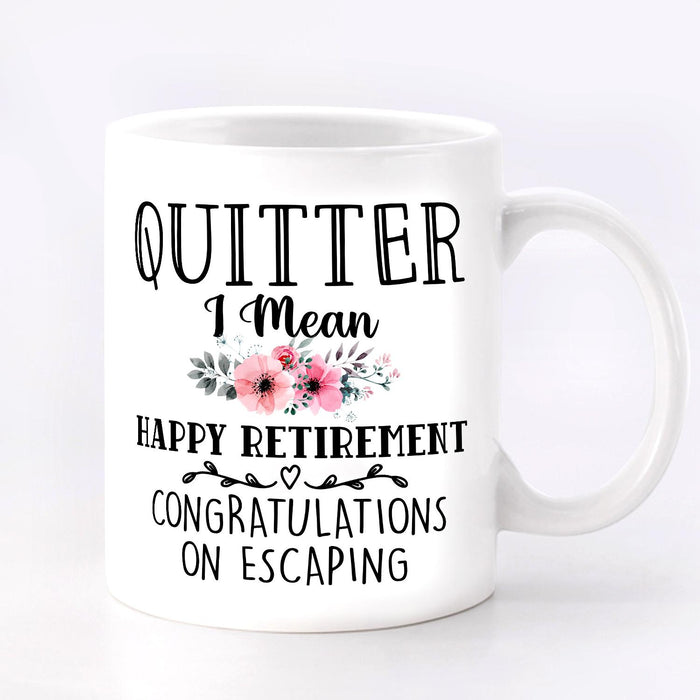 Funny Ceramic Mug Quitter I Mean Happy Retirement Congratulations On Escaping Flower Print 11 15oz White Coffee Cup