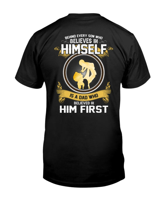 Behind Every Son Who Believes In Himself Is A Dad Who Believes In Him First Shirt Print Back Side For Father's Day
