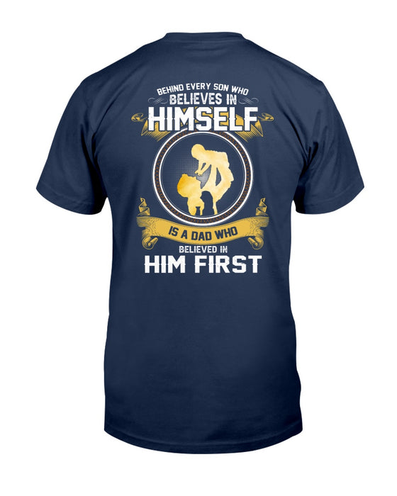 Behind Every Son Who Believes In Himself Is A Dad Who Believes In Him First Shirt Print Back Side For Father's Day