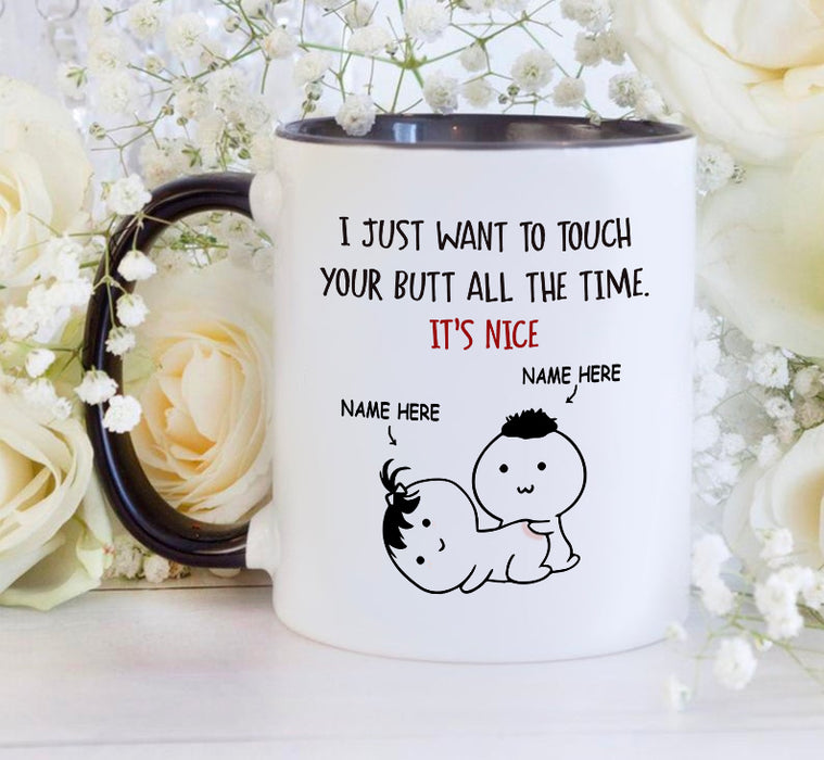 Personalized Accent Mug For Him Or Her I Just Want To Touch Your Butt All The Time Mug Custom Name