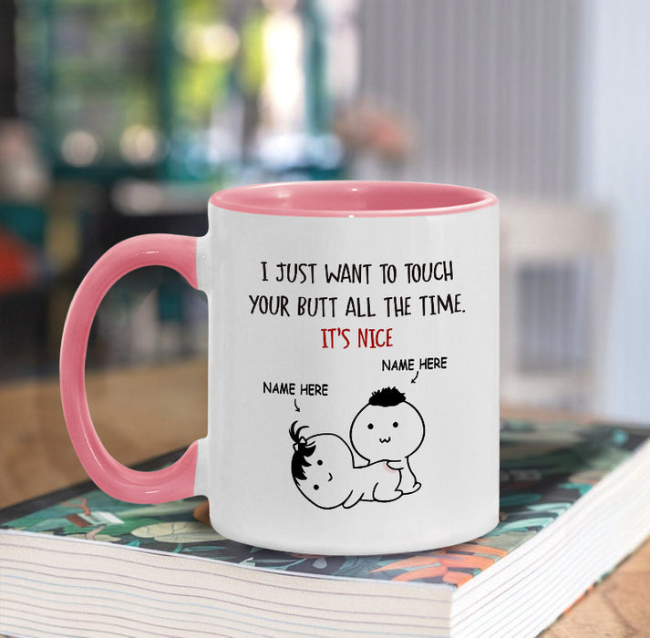 Personalized Accent Mug For Him Or Her I Just Want To Touch Your Butt All The Time Mug Custom Name