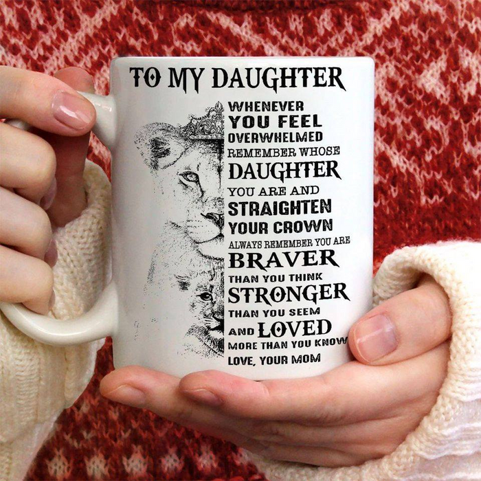 Personalized Coffee Mug To My Daughter From Mom Whenever You Feel Overwhelmed Lion Printed 11Oz 15Oz Mug