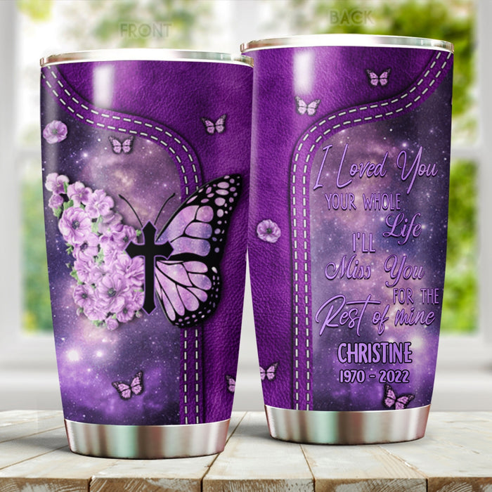 Personalized Memorial Tumbler For Loss Of Loved One I Love You Your Whole Life Butterflies Custom Name Travel Cup 20oz