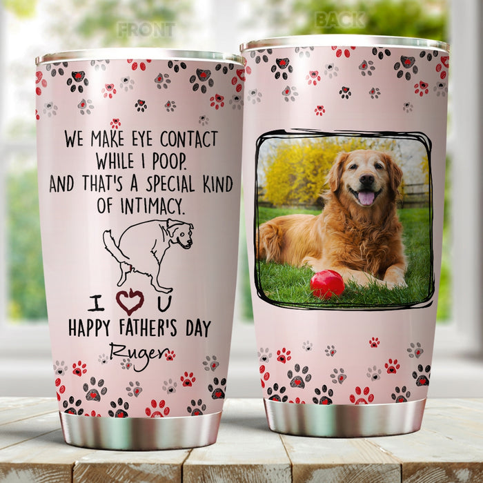 Personalized Tumbler For Dog Owners We Make Eye Contact While I Poop Custom Name & Photo Travel Cup Gifts For Christmas