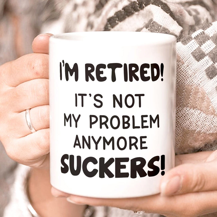 Funny Retirement Ceramic Mug I'm Retired It's Not My Problem Anymore Suckers 11 15oz White Coffee Cup