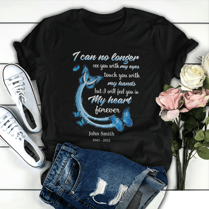 Personalized Memorial T-Shirt For Loss Of Loved Ones I Can No Longer See You With Eyes Custom Name Keepsake Gifts